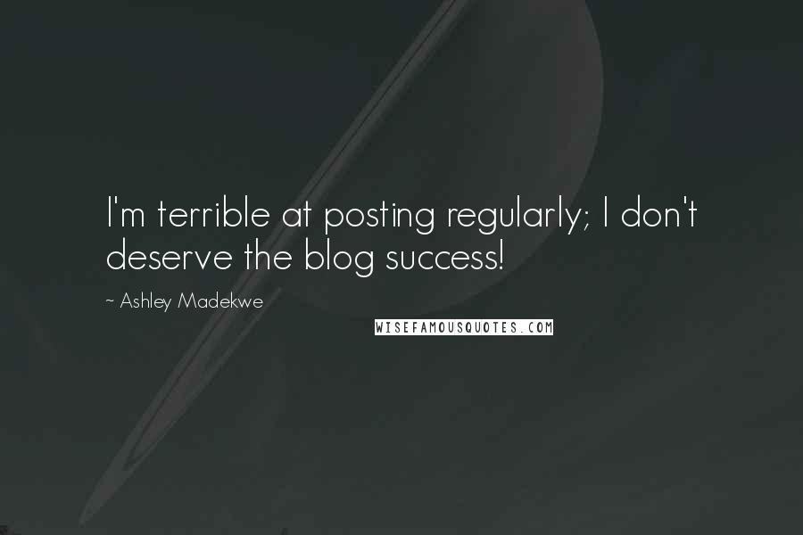 Ashley Madekwe Quotes: I'm terrible at posting regularly; I don't deserve the blog success!