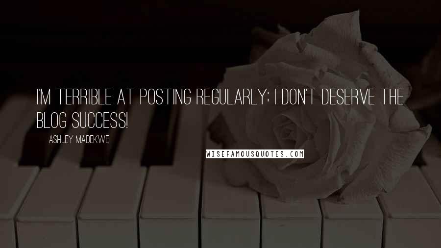 Ashley Madekwe Quotes: I'm terrible at posting regularly; I don't deserve the blog success!