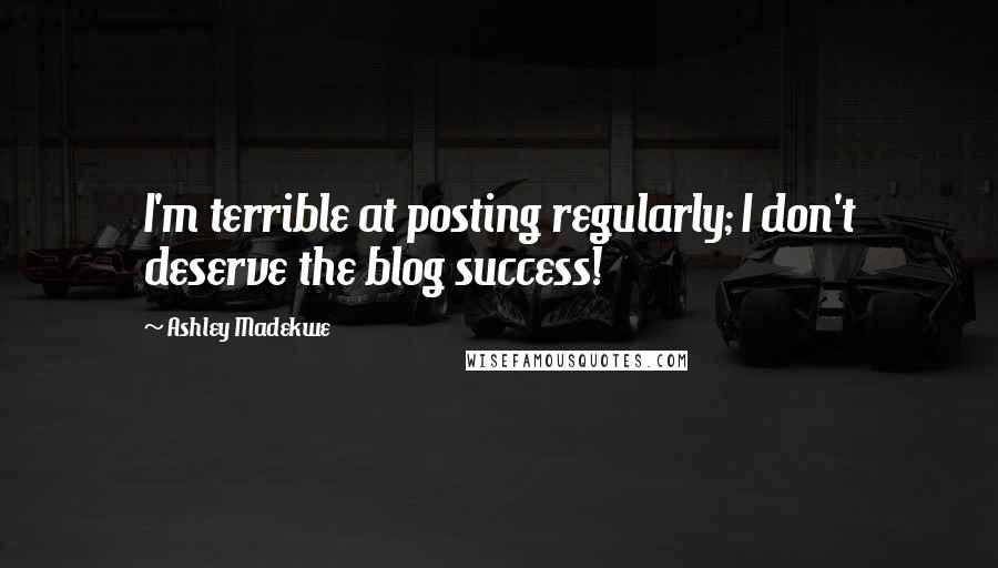 Ashley Madekwe Quotes: I'm terrible at posting regularly; I don't deserve the blog success!