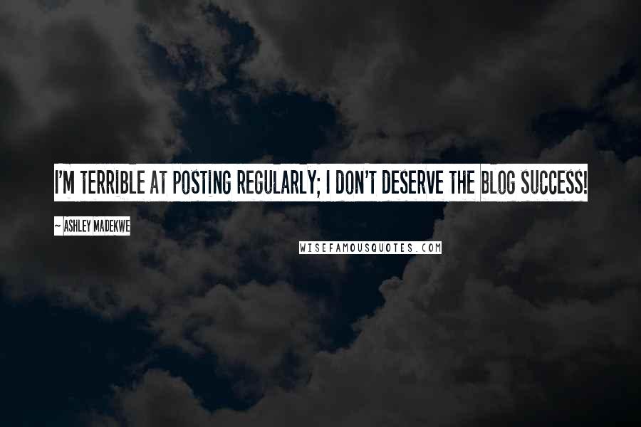 Ashley Madekwe Quotes: I'm terrible at posting regularly; I don't deserve the blog success!