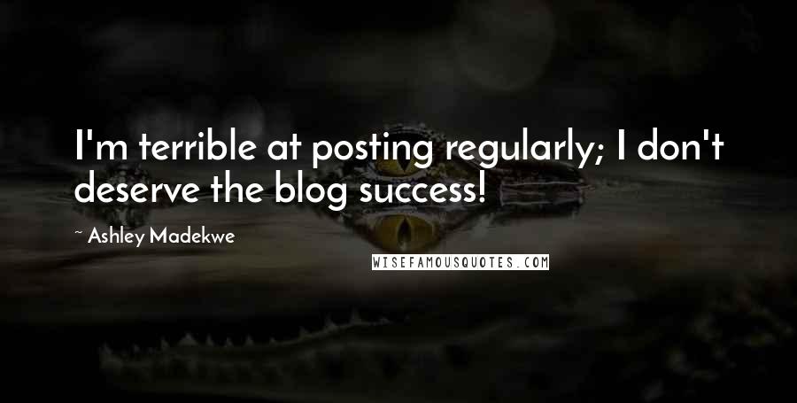 Ashley Madekwe Quotes: I'm terrible at posting regularly; I don't deserve the blog success!