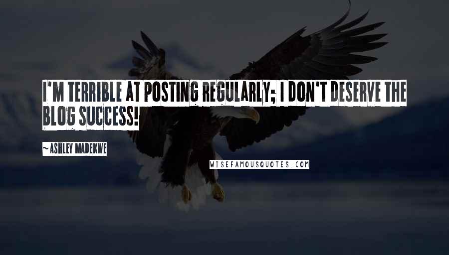Ashley Madekwe Quotes: I'm terrible at posting regularly; I don't deserve the blog success!