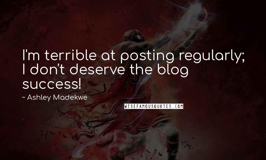 Ashley Madekwe Quotes: I'm terrible at posting regularly; I don't deserve the blog success!