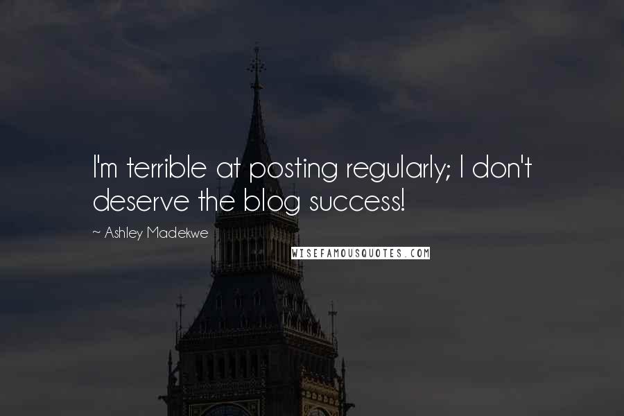 Ashley Madekwe Quotes: I'm terrible at posting regularly; I don't deserve the blog success!