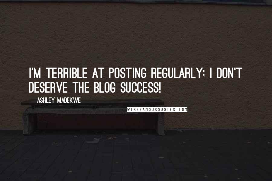 Ashley Madekwe Quotes: I'm terrible at posting regularly; I don't deserve the blog success!