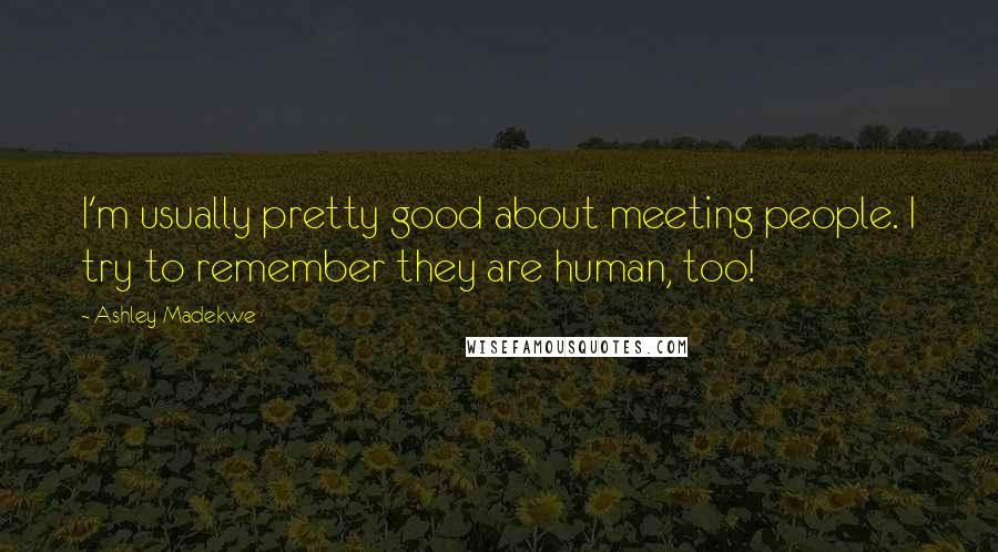 Ashley Madekwe Quotes: I'm usually pretty good about meeting people. I try to remember they are human, too!