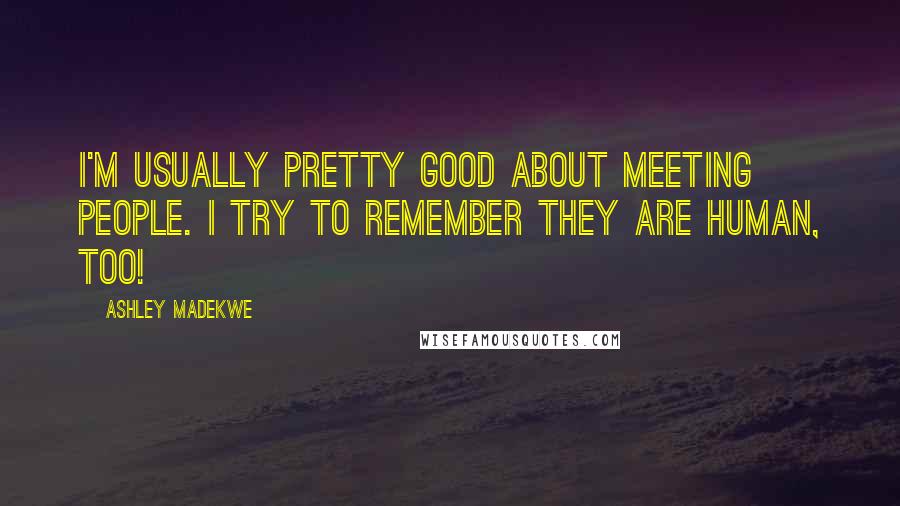 Ashley Madekwe Quotes: I'm usually pretty good about meeting people. I try to remember they are human, too!