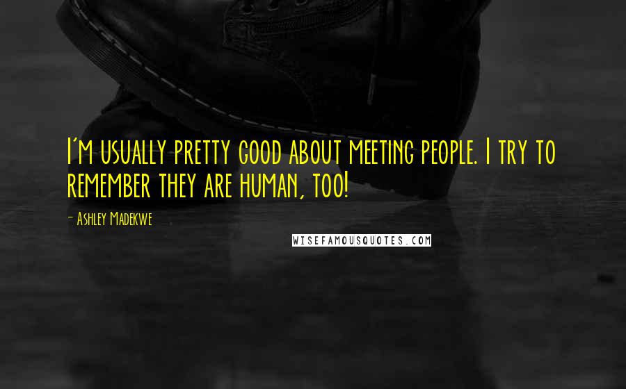 Ashley Madekwe Quotes: I'm usually pretty good about meeting people. I try to remember they are human, too!
