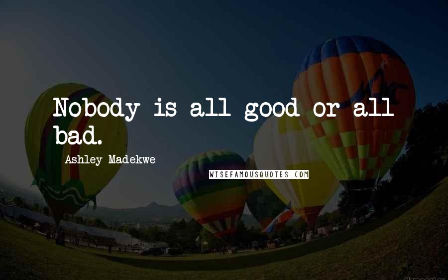 Ashley Madekwe Quotes: Nobody is all good or all bad.
