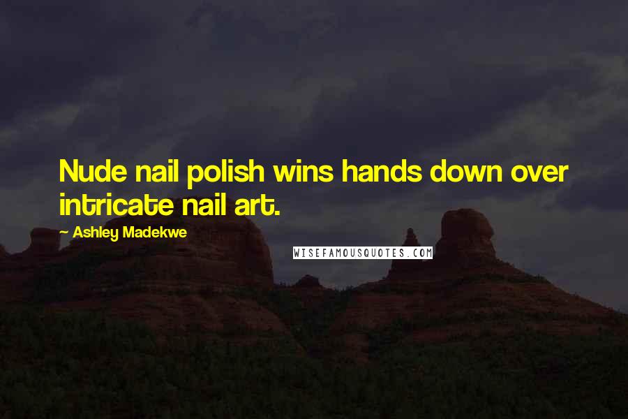 Ashley Madekwe Quotes: Nude nail polish wins hands down over intricate nail art.