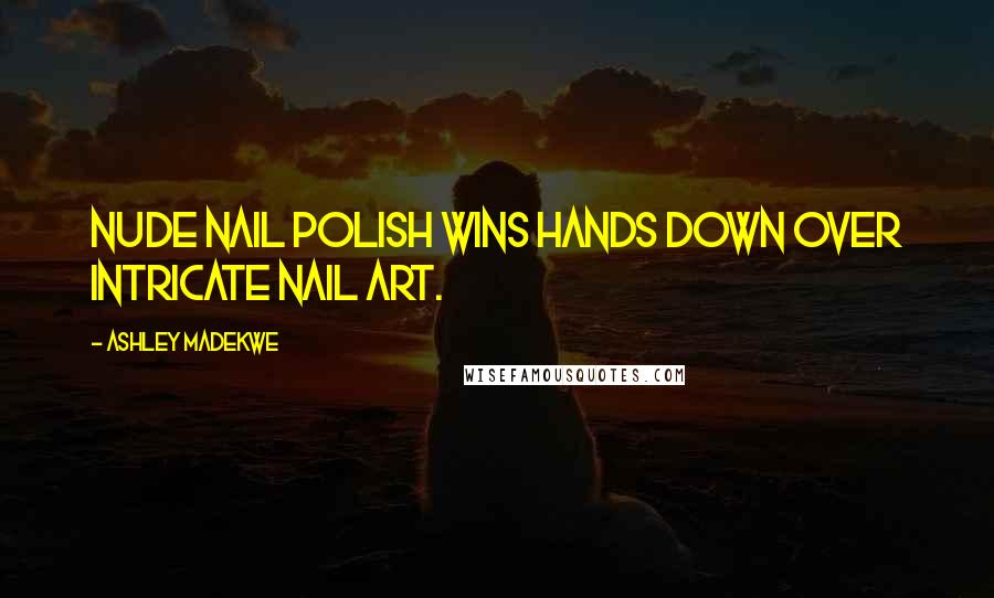 Ashley Madekwe Quotes: Nude nail polish wins hands down over intricate nail art.