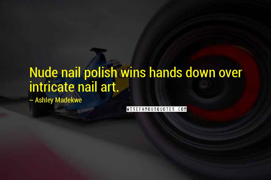 Ashley Madekwe Quotes: Nude nail polish wins hands down over intricate nail art.