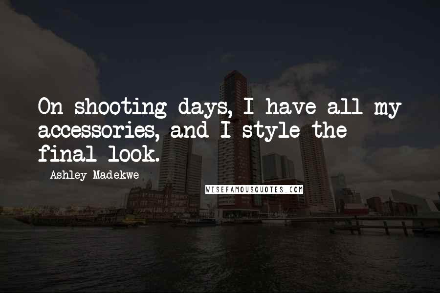 Ashley Madekwe Quotes: On shooting days, I have all my accessories, and I style the final look.