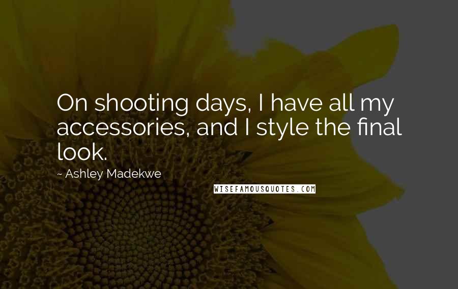 Ashley Madekwe Quotes: On shooting days, I have all my accessories, and I style the final look.