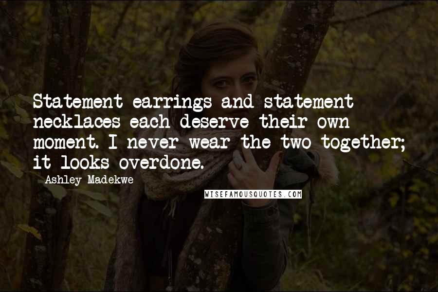 Ashley Madekwe Quotes: Statement earrings and statement necklaces each deserve their own moment. I never wear the two together; it looks overdone.