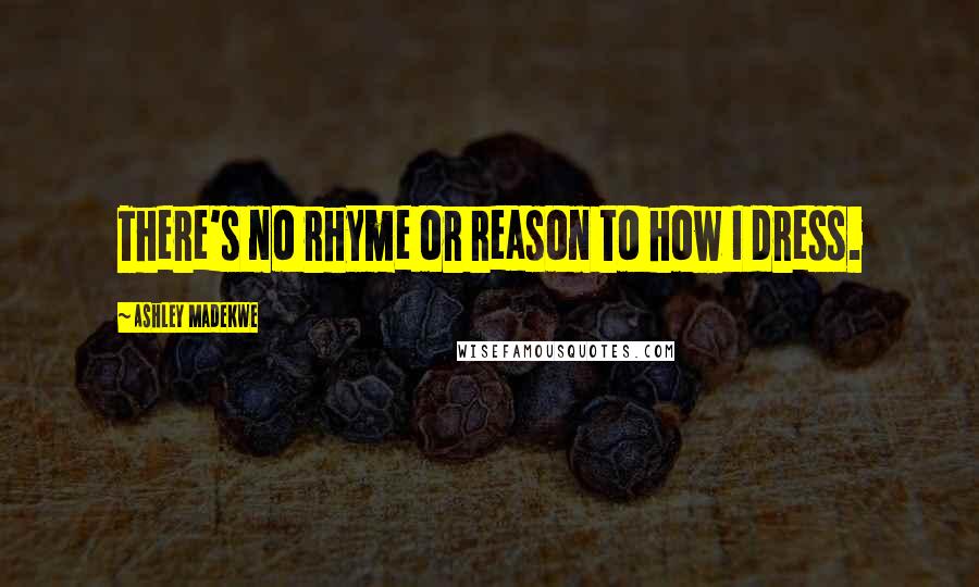 Ashley Madekwe Quotes: There's no rhyme or reason to how I dress.