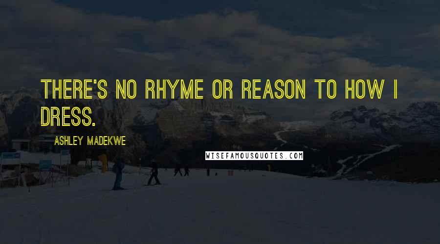 Ashley Madekwe Quotes: There's no rhyme or reason to how I dress.