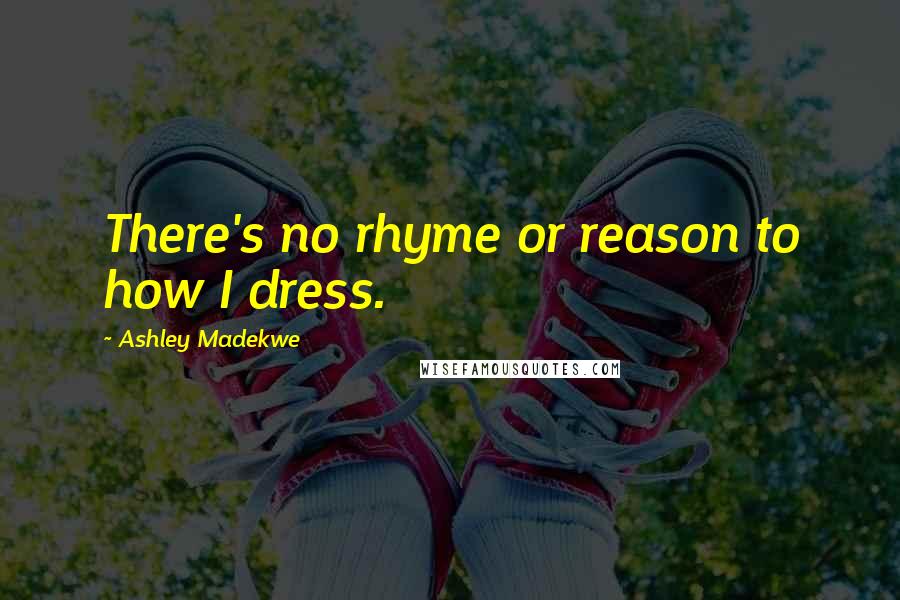 Ashley Madekwe Quotes: There's no rhyme or reason to how I dress.