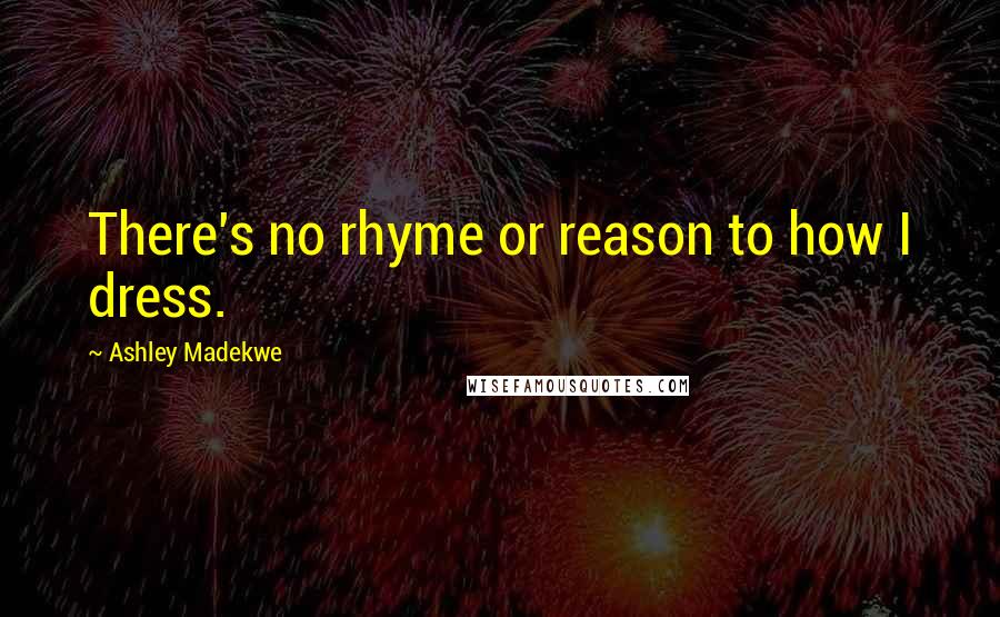 Ashley Madekwe Quotes: There's no rhyme or reason to how I dress.