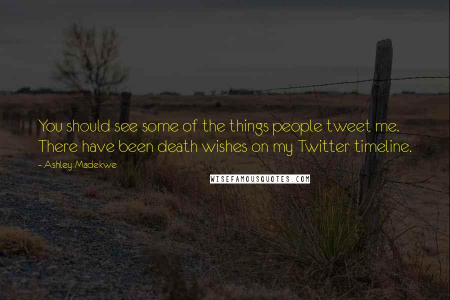 Ashley Madekwe Quotes: You should see some of the things people tweet me. There have been death wishes on my Twitter timeline.