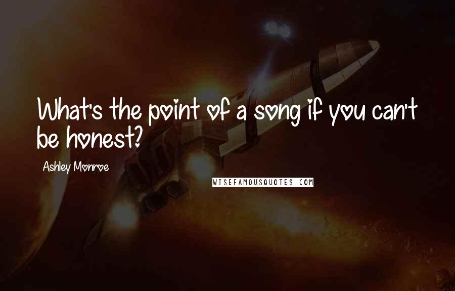 Ashley Monroe Quotes: What's the point of a song if you can't be honest?