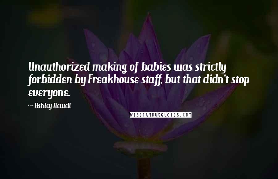 Ashley Newell Quotes: Unauthorized making of babies was strictly forbidden by Freakhouse staff, but that didn't stop everyone.