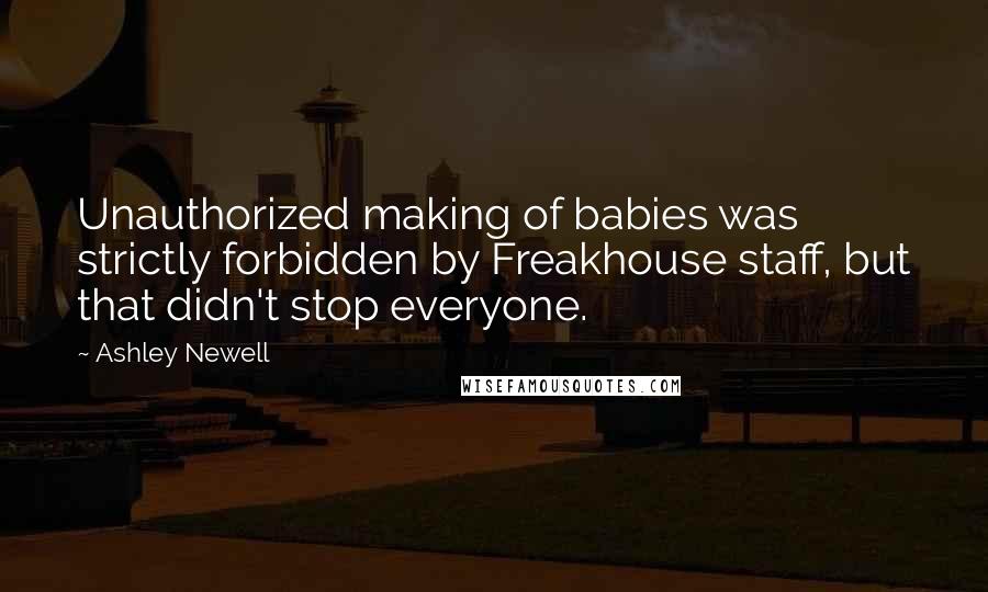 Ashley Newell Quotes: Unauthorized making of babies was strictly forbidden by Freakhouse staff, but that didn't stop everyone.