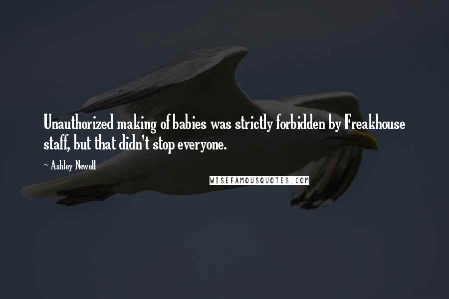 Ashley Newell Quotes: Unauthorized making of babies was strictly forbidden by Freakhouse staff, but that didn't stop everyone.