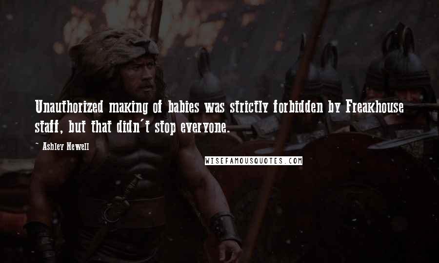 Ashley Newell Quotes: Unauthorized making of babies was strictly forbidden by Freakhouse staff, but that didn't stop everyone.