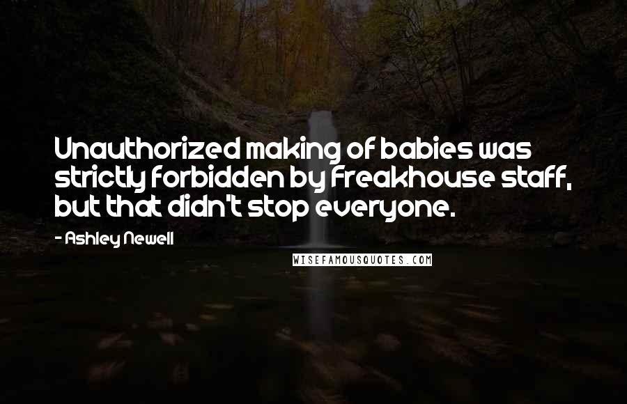 Ashley Newell Quotes: Unauthorized making of babies was strictly forbidden by Freakhouse staff, but that didn't stop everyone.