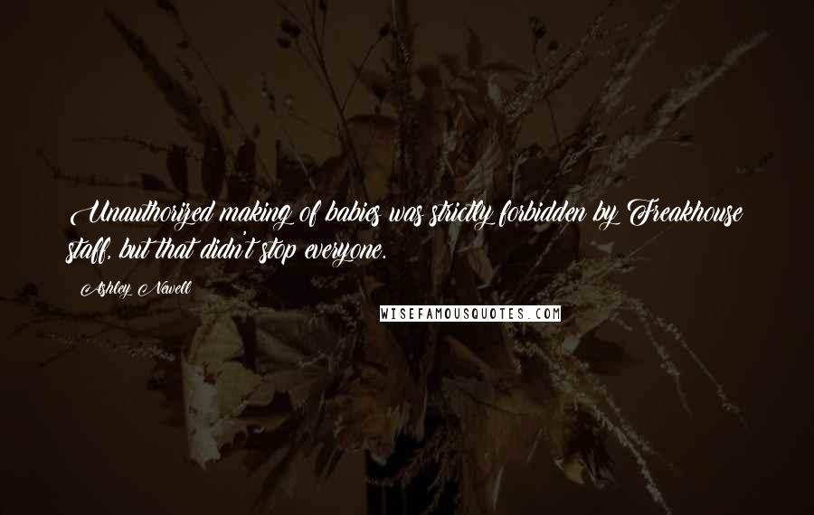 Ashley Newell Quotes: Unauthorized making of babies was strictly forbidden by Freakhouse staff, but that didn't stop everyone.