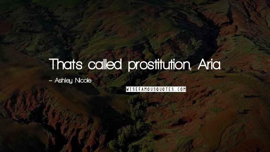Ashley Nicole Quotes: That's called prostitution, Aria.