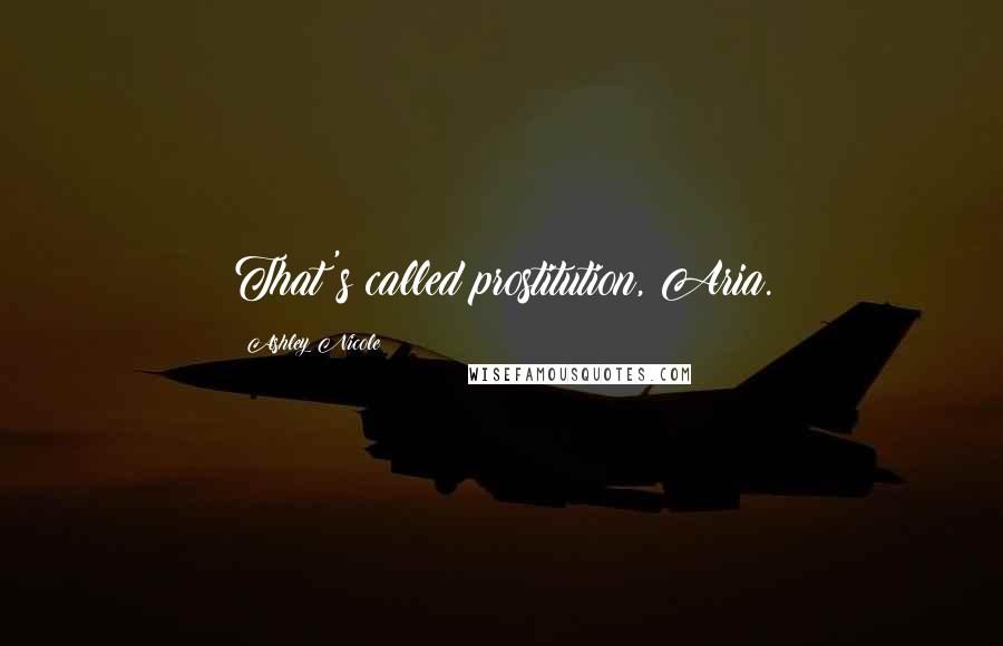 Ashley Nicole Quotes: That's called prostitution, Aria.