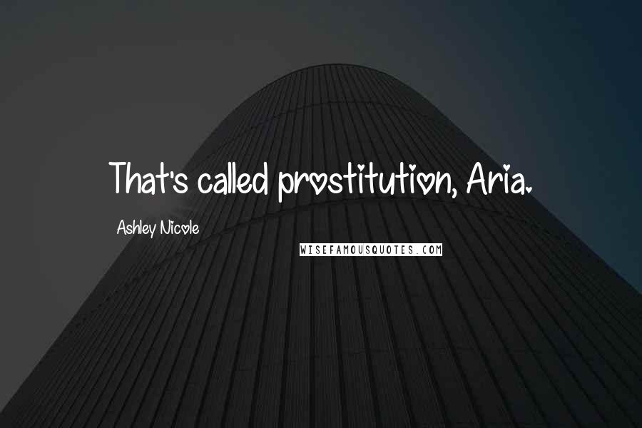 Ashley Nicole Quotes: That's called prostitution, Aria.