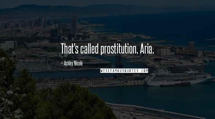 Ashley Nicole Quotes: That's called prostitution, Aria.