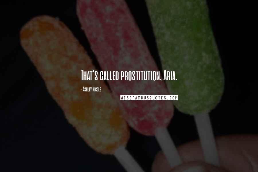 Ashley Nicole Quotes: That's called prostitution, Aria.