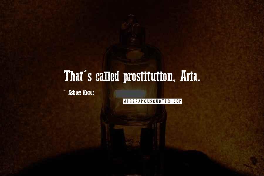 Ashley Nicole Quotes: That's called prostitution, Aria.