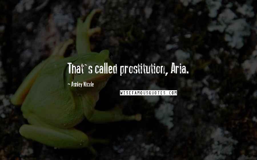 Ashley Nicole Quotes: That's called prostitution, Aria.