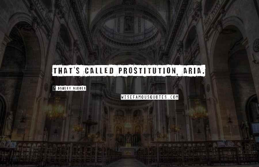 Ashley Nicole Quotes: That's called prostitution, Aria.