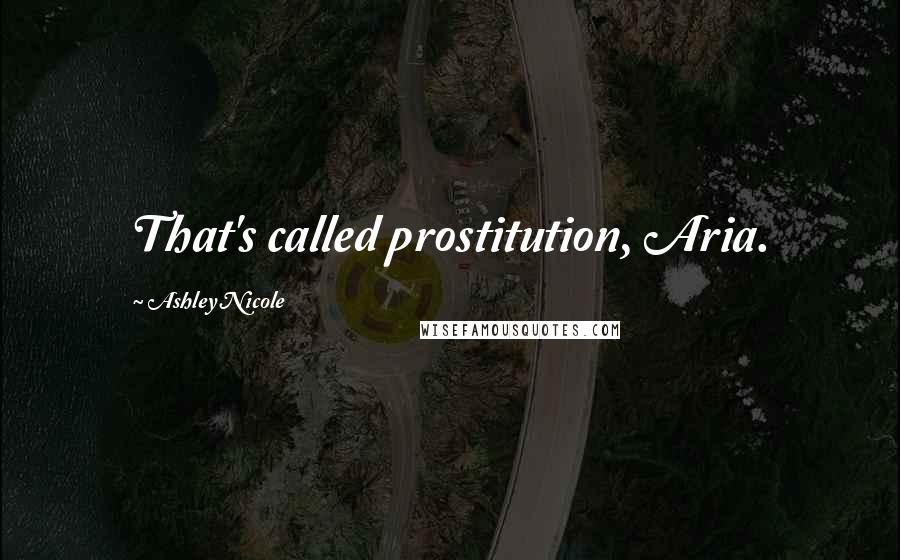 Ashley Nicole Quotes: That's called prostitution, Aria.