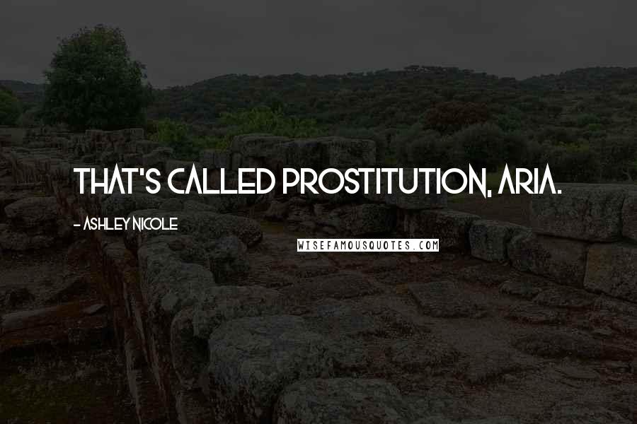 Ashley Nicole Quotes: That's called prostitution, Aria.