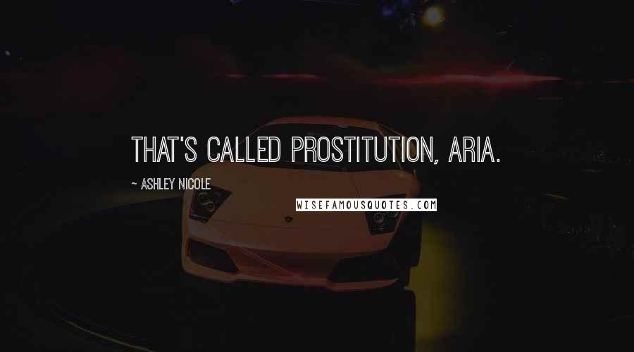 Ashley Nicole Quotes: That's called prostitution, Aria.