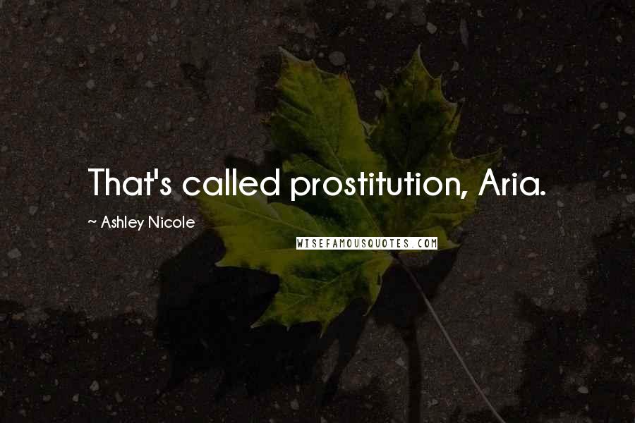 Ashley Nicole Quotes: That's called prostitution, Aria.