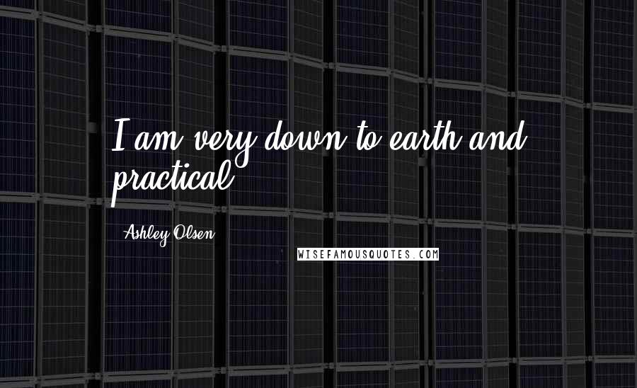 Ashley Olsen Quotes: I am very down to earth and practical.