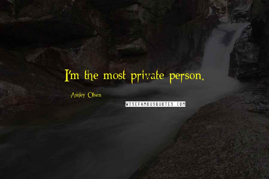 Ashley Olsen Quotes: I'm the most private person.