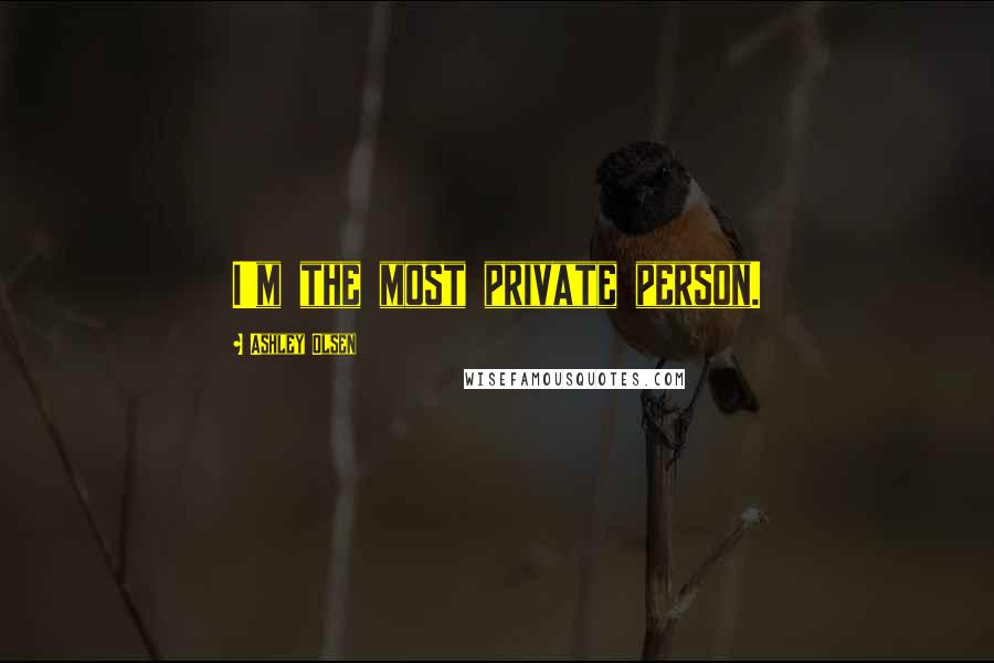 Ashley Olsen Quotes: I'm the most private person.
