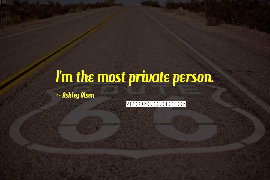 Ashley Olsen Quotes: I'm the most private person.