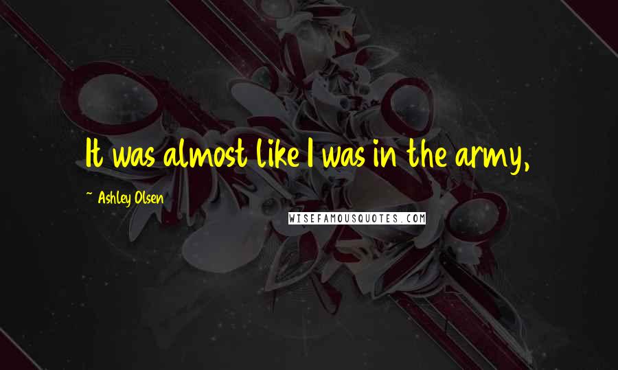 Ashley Olsen Quotes: It was almost like I was in the army,