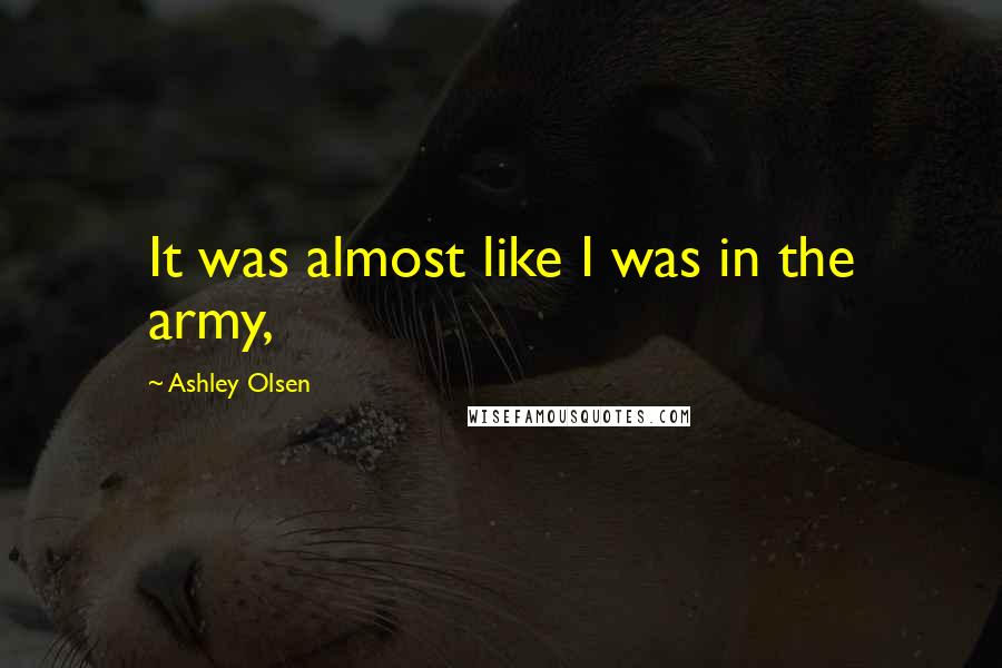 Ashley Olsen Quotes: It was almost like I was in the army,