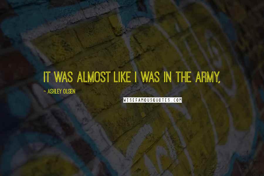 Ashley Olsen Quotes: It was almost like I was in the army,